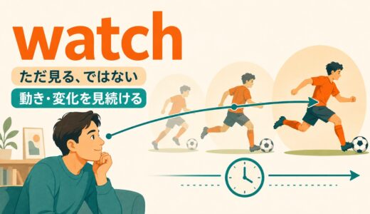 watchのコアイメージは「見る」ではない｜動き・変化を見続ける英語