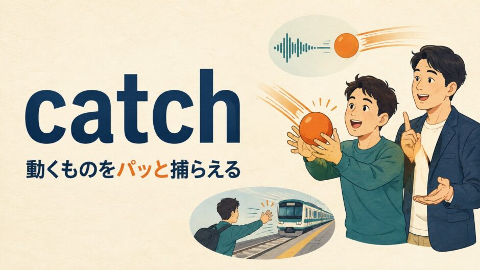 catchのコアイメージは動くものをパッと捕らえる