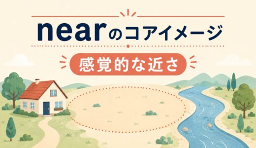 nearのコアイメージは「感覚的な近さ」｜by・close toとの違いと使い方