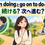 go on doingとgo on to doの違い｜続ける？次へ進む？